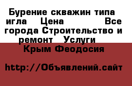 Бурение скважин типа “игла“ › Цена ­ 13 000 - Все города Строительство и ремонт » Услуги   . Крым,Феодосия